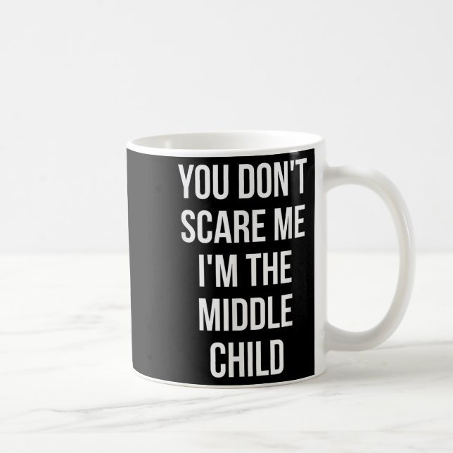 You Don't E Me I'm The Middle Child Funny Sibling  Coffee Mug (Right)