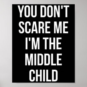 You Don't E Me I'm The Middle Child Funny Sibling  Poster