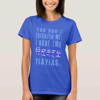 You Don't Frighten Me Have Two Greek Yiayias T-Shirt