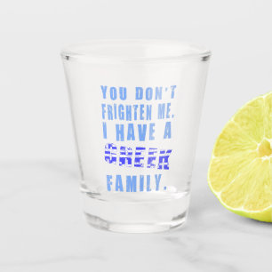 You Don't Frighten Me I Have a Greek Family Shot Glass