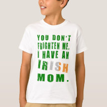 You Don't Frighten Me I Have an Irish Mum