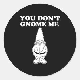 You Don't Gnome Me  Classic Round Sticker