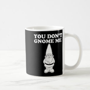 You Don't Gnome Me  Coffee Mug