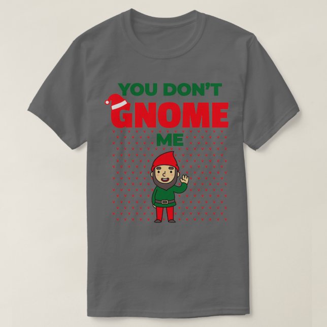 You Dont Gnome Me Funny Christmas Gnome Gardening  T-Shirt (Design Front)