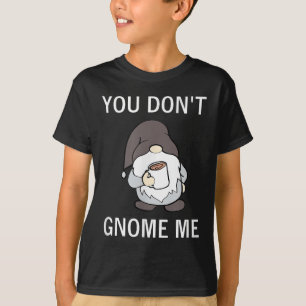 You Don't Gnome Me, Funny, Sarcastic, Jokes, Famil T-Shirt