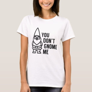 You Don't Gnome Me T-Shirt