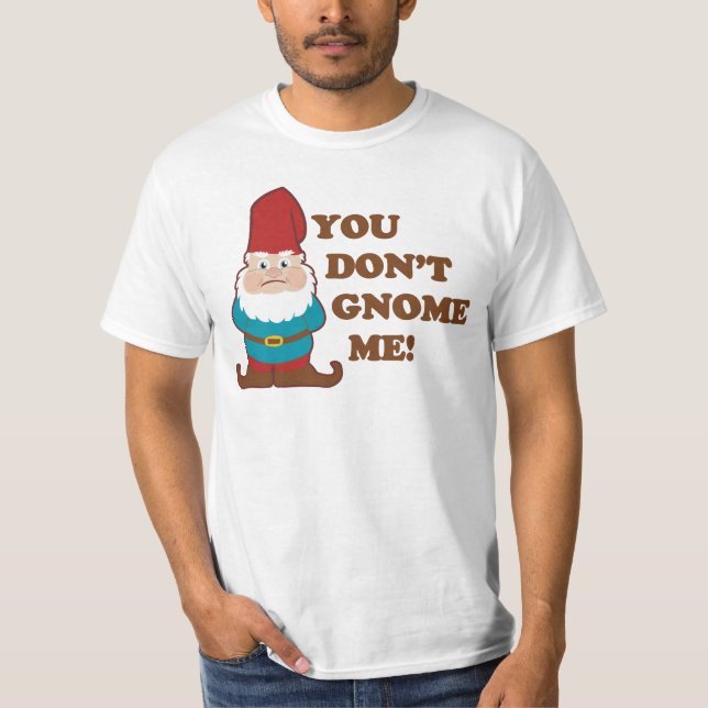 You Dont Gnome Me! T-Shirt (Front)