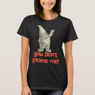 You Don't Gnome Me Yard Gnome Gift Garden Gnome Gi T-Shirt