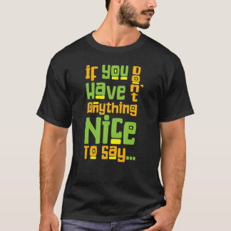 You Dont Have Anything Nice To Say Kindness Sayin T-Shirt