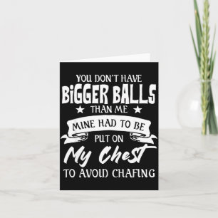 You Don't Have Bigger Than Me Put On My Chest Card