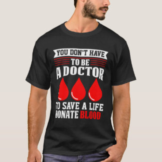 You Don'T Have To Be A Doctor Red-Cross Blood Dona T-Shirt