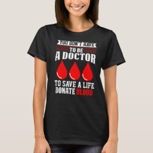 You Don't Have To Be A Doctor Red Cross Blood Dona T-Shirt