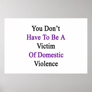 You Don't Have To Be A Victim Of Domestic Violence Poster