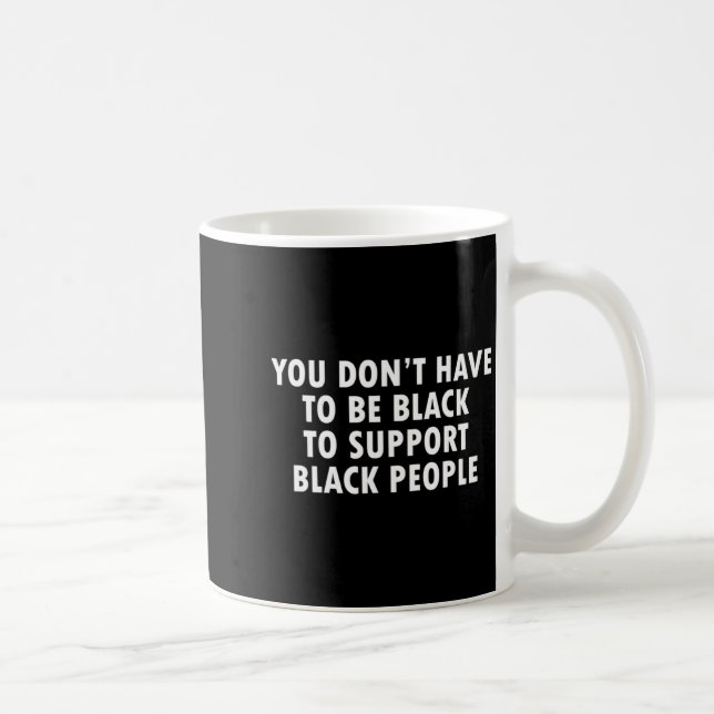 You Dont Have To Be Black To Suprt Black People  Coffee Mug (Right)