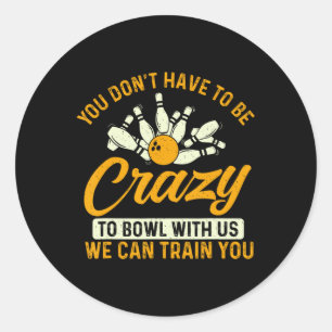 You Don't Have To Be Crazy - Bowler Bowling  Classic Round Sticker