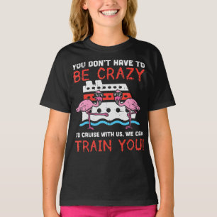 You Dont Have To Be Crazy Cruise Flamingo Cruising T-Shirt