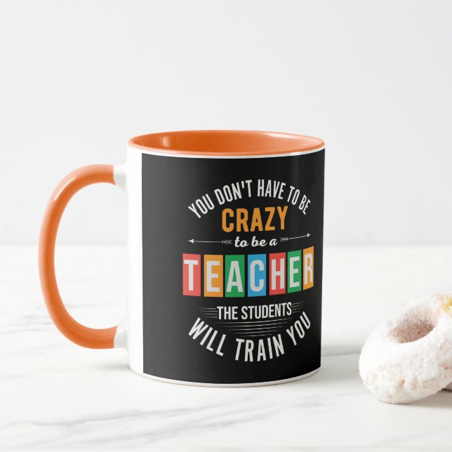 You don't have to be crazy funny teacher mug (With Donut)