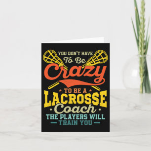 You Don't Have To Be Crazy To Be A Lacrosse Coach Card