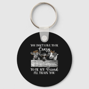 You Dont Have To Be Crazy To Be Friend I'll Train  Key Ring