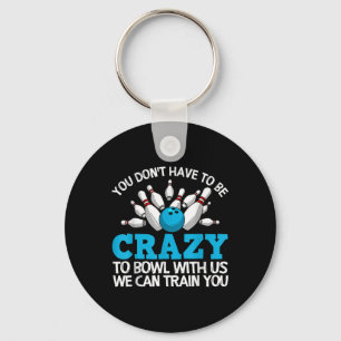 You Don't Have To Be Crazy To Bowl With Us We Can  Key Ring