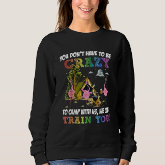You Don't Have To Be Crazy To Camp Camping Fan Hik Sweatshirt
