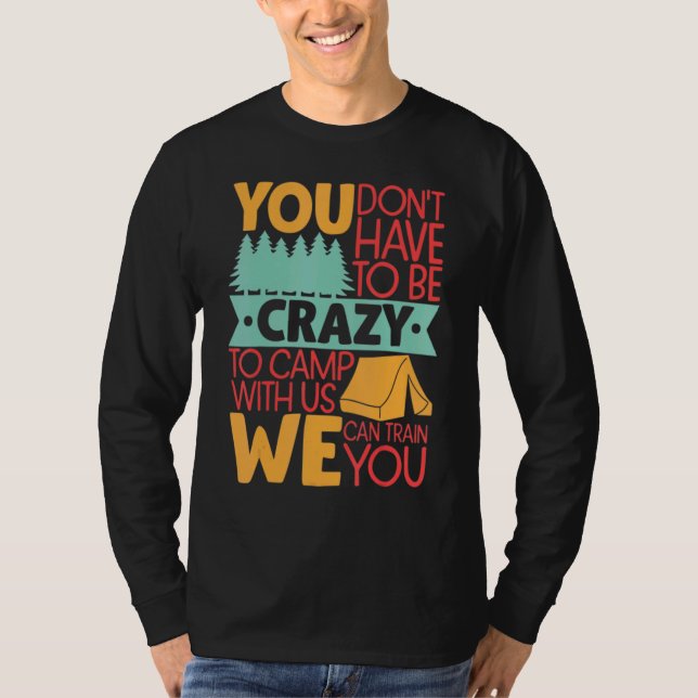 You Don't Have to Be Crazy To Camp With Us  Campin T-Shirt (Front)