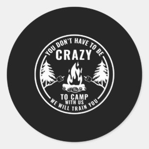 You Don't Have To Be Crazy To Camp With Us Camping Classic Round Sticker