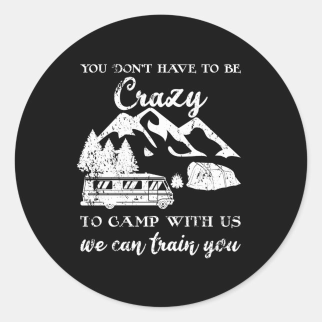 You Dont Have To Be Crazy To Camp With Us Camping Classic Round Sticker (Front)