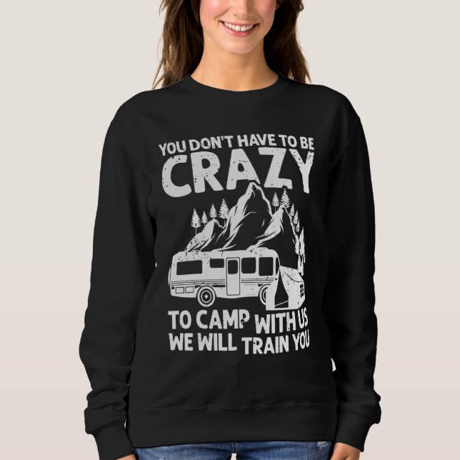 You Don't Have to Be Crazy To Camp With Us Camping Sweatshirt (Front)
