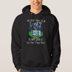 You Don't Have To Be Crazy To Camp With Us Funny T Hoodie