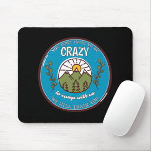 You Don't Have To Be Crazy To Camp With Us Mouse Pad