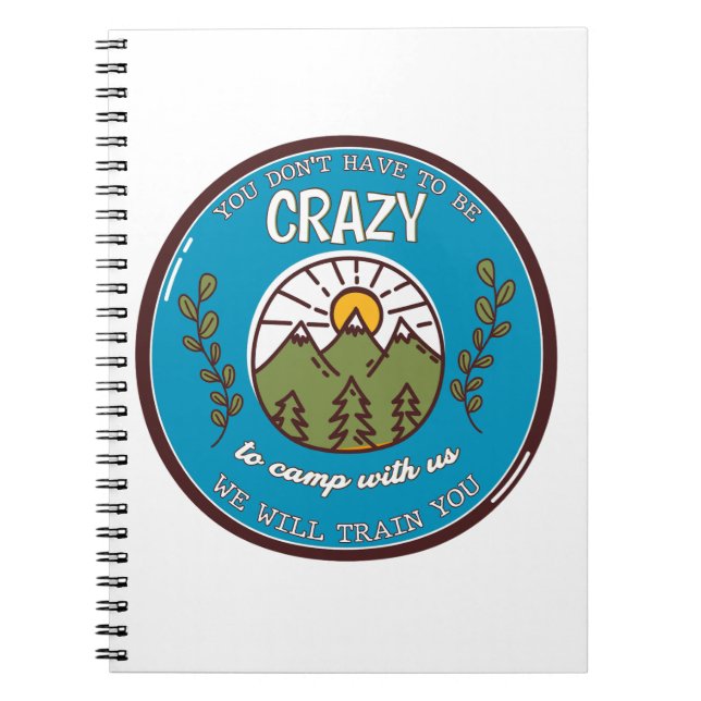 You Don't Have To Be Crazy To Camp With Us Notebook (Front)