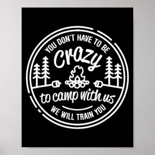 You Don't Have To Be Crazy To Camp With Us Poster