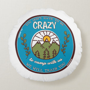 You Don't Have To Be Crazy To Camp With Us Round Cushion