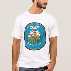 You Don't Have To Be Crazy To Camp With Us T-Shirt