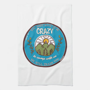 You Don't Have To Be Crazy To Camp With Us Tea Towel