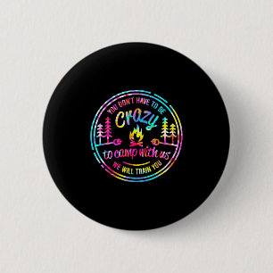 You Dont Have To Be Crazy To Camp With Us Tie Dye 6 Cm Round Badge