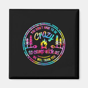 You Dont Have To Be Crazy To Camp With Us Tie Dye Magnet
