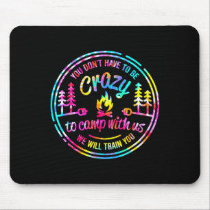 You Don't Have To Be Crazy To Camp With Us Tie Dye Mouse Pad
