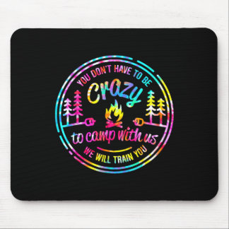 You Don't Have To Be Crazy To Camp With Us Tie Dye Mouse Pad