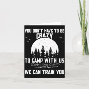 You Don't Have To Be Crazy To Camp With Us We Can  Card