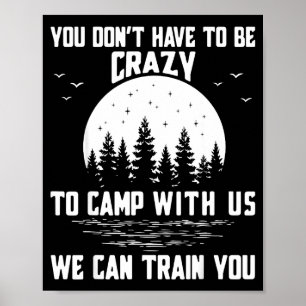 You Don't Have To Be Crazy To Camp With Us We Can  Poster