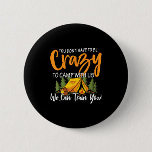 You Dont Have To Be Crazy To Camp With Us We Can T 6 Cm Round Badge