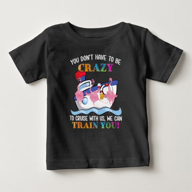 You Dont Have To Be Crazy To Cruise Us Flamingo Baby T-Shirt (Front)