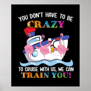 You Dont Have To Be Crazy To Cruise Us Flamingo Poster