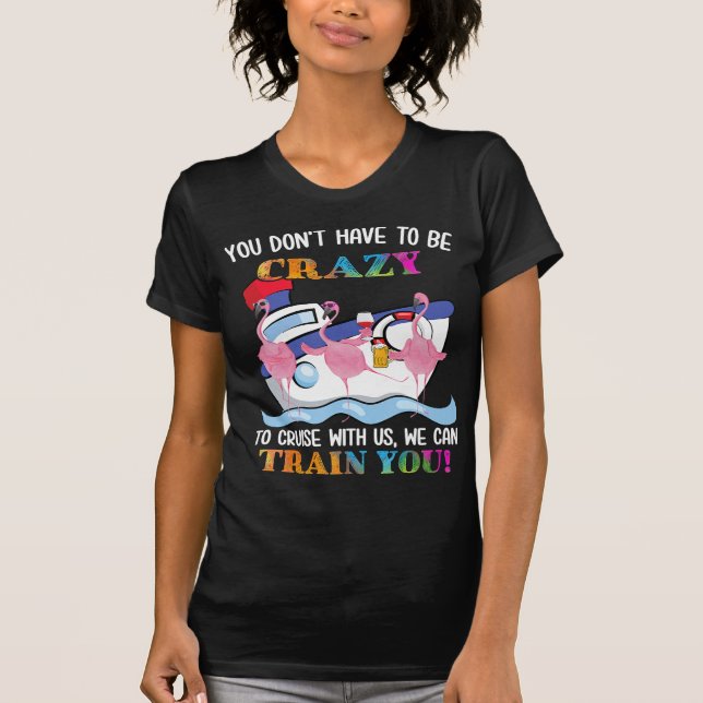 You Dont Have To Be Crazy To Cruise Us Flamingo T-Shirt (Front)