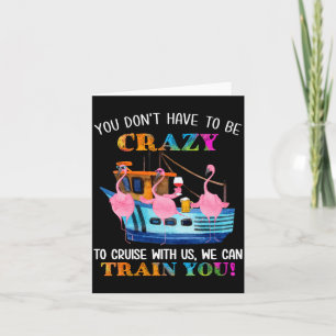 You Don't Have To Be Crazy To Cruise With Us Flami Card