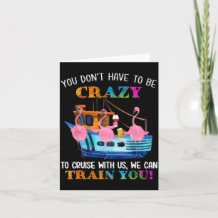 You Don't Have To Be Crazy To Cruise With Us Flami Card