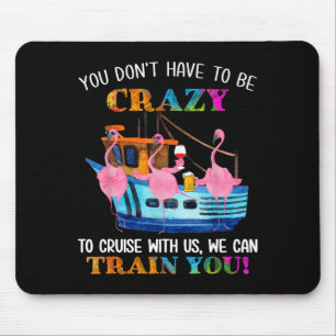 You Don't Have To Be Crazy To Cruise With Us Flami Mouse Pad