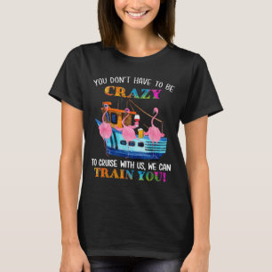 You Don't Have To Be Crazy To Cruise With Us Flami T-Shirt